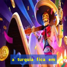 a turquia fica em qual continente